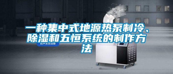一種集中式地源熱泵制冷、除濕和五恒系統的制作方法