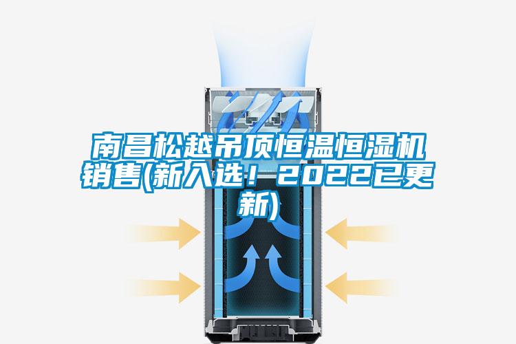 南昌松越吊頂恒溫恒濕機(jī)銷售(新入選！2022已更新)