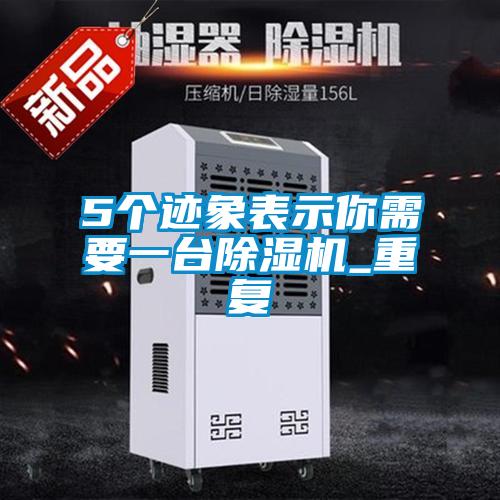 5個跡象表示你需要一臺除濕機_重復