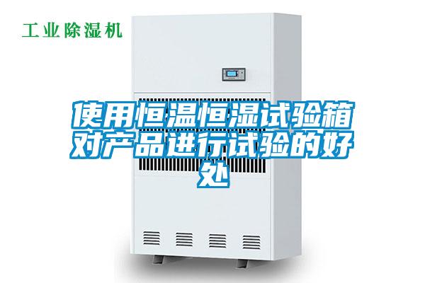 使用恒溫恒濕試驗箱對產品進行試驗的好處