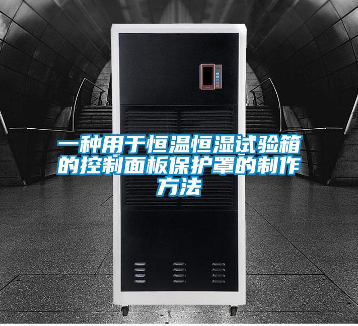 一種用于恒溫恒濕試驗箱的控制面板保護(hù)罩的制作方法
