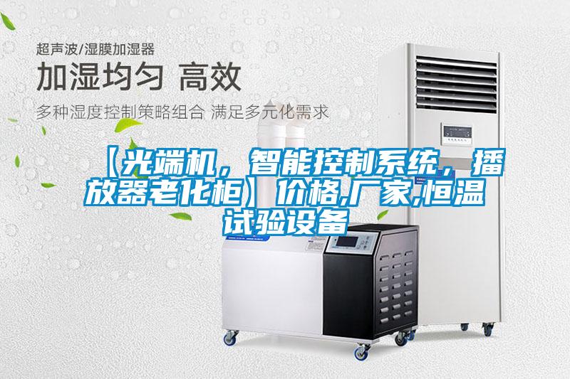 【光端機，智能控制系統(tǒng)，播放器老化柜】價格,廠家,恒溫試驗設(shè)備