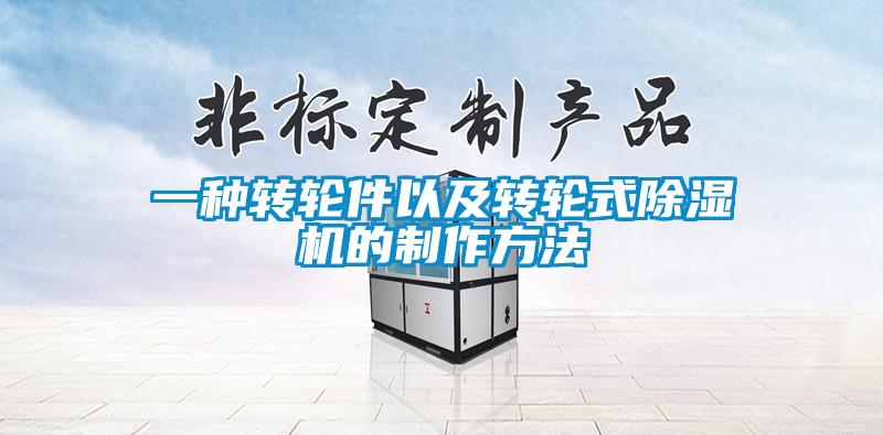 一種轉(zhuǎn)輪件以及轉(zhuǎn)輪式除濕機的制作方法