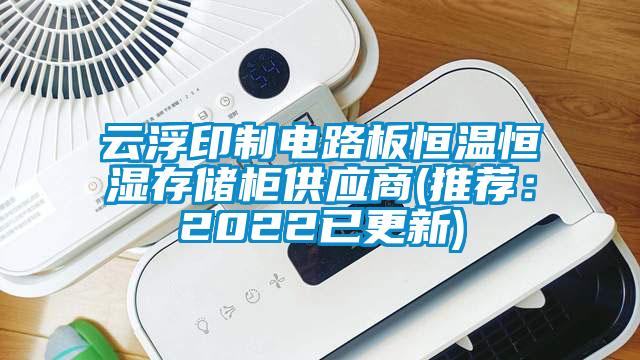 云浮印制電路板恒溫恒濕存儲柜供應商(推薦:2022已更新)