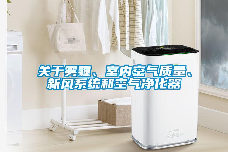 關于霧霾、室內空氣質量、新風系統和空氣凈化器