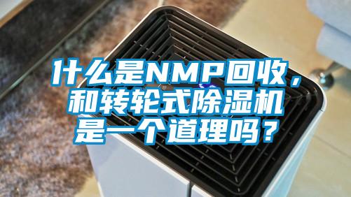 什么是NMP回收，和轉輪式除濕機是一個道理嗎？