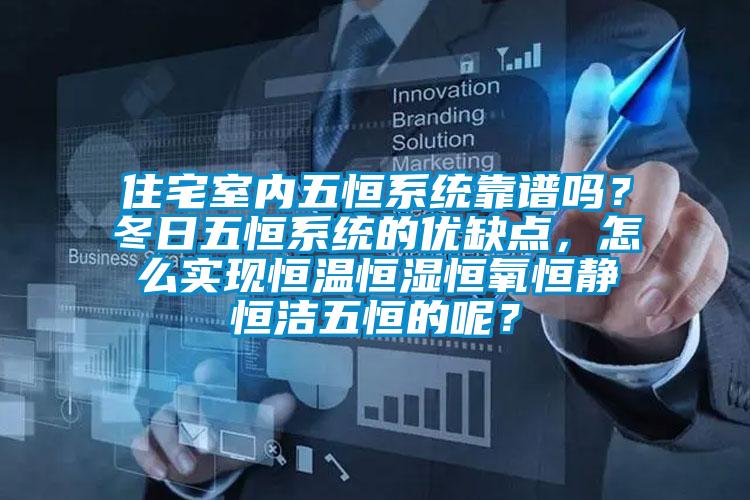 住宅室內(nèi)五恒系統(tǒng)靠譜嗎？冬日五恒系統(tǒng)的優(yōu)缺點(diǎn)，怎么實(shí)現(xiàn)恒溫恒濕恒氧恒靜恒潔五恒的呢？