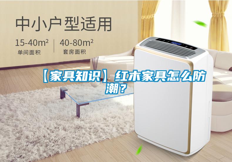 【家具知識】紅木家具怎么防潮？