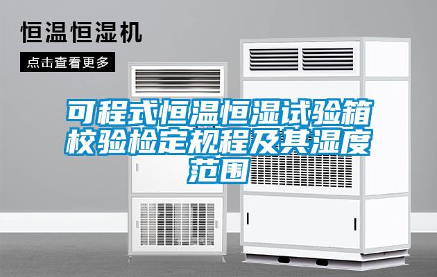 可程式恒溫恒濕試驗箱校驗檢定規程及其濕度范圍