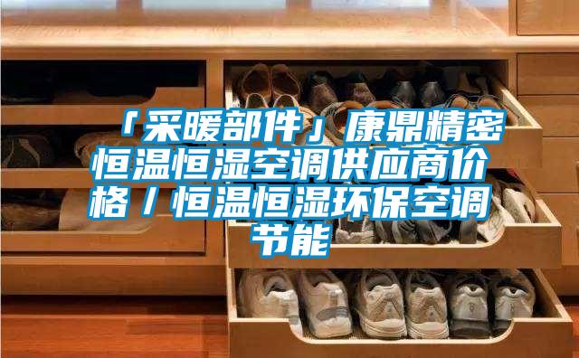 「采暖部件」康鼎精密恒溫恒濕空調(diào)供應(yīng)商價格／恒溫恒濕環(huán)保空調(diào)節(jié)能
