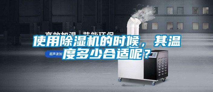 使用除濕機(jī)的時(shí)候，其溫度多少合適呢？
