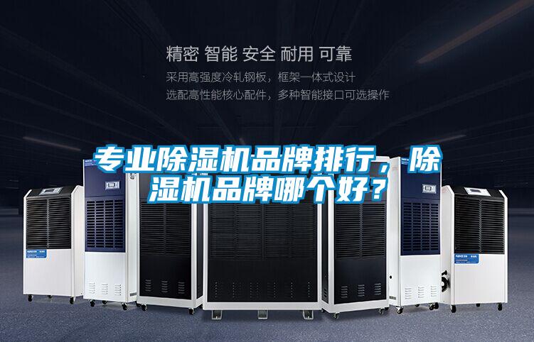 專業(yè)除濕機品牌排行，除濕機品牌哪個好？