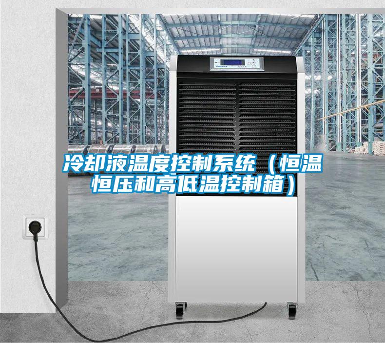 冷卻液溫度控制系統（恒溫恒壓和高低溫控制箱）