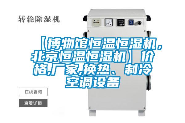 【博物館恒溫恒濕機，北京恒溫恒濕機】價格,廠家,換熱、制冷空調(diào)設(shè)備
