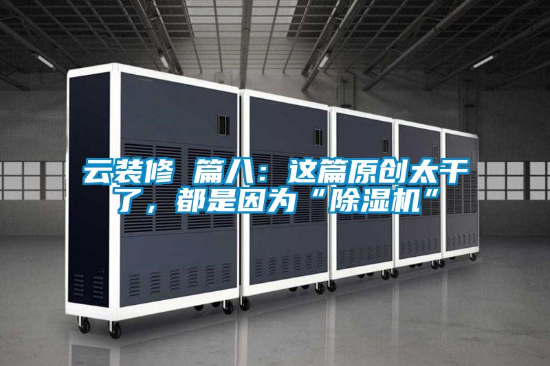 云裝修 篇八：這篇原創太干了，都是因為“除濕機”