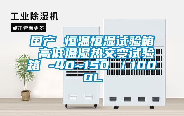 國產(chǎn) 恒溫恒濕試驗(yàn)箱 高低溫濕熱交變試驗(yàn)箱 -40~150℃／1000L