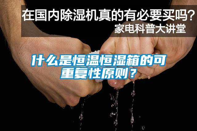 什么是恒溫恒濕箱的可重復性原則？
