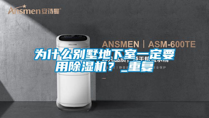 為什么別墅地下室一定要用除濕機?_重復