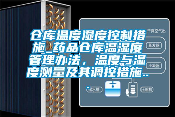 倉庫溫度濕度控制措施_藥品倉庫溫濕度管理辦法，溫度與濕度測量及其調控措施...