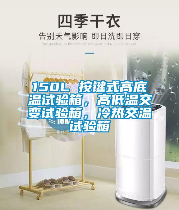 150L 按鍵式高底溫試驗箱，高低溫交變試驗箱，冷熱交溫試驗箱