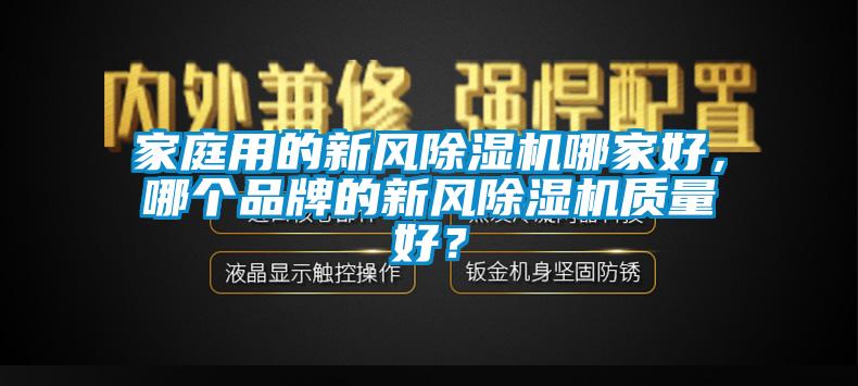 家庭用的新風除濕機哪家好，哪個品牌的新風除濕機質(zhì)量好？