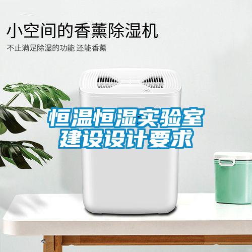 恒溫恒濕實驗室建設(shè)設(shè)計要求