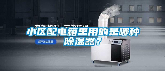 小區配電箱里用的是哪種除濕器？