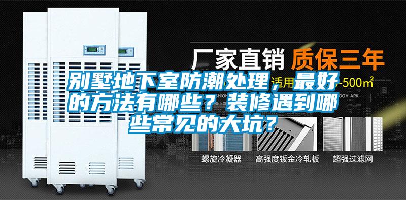 別墅地下室防潮處理，最好的方法有哪些？裝修遇到哪些常見的大坑？
