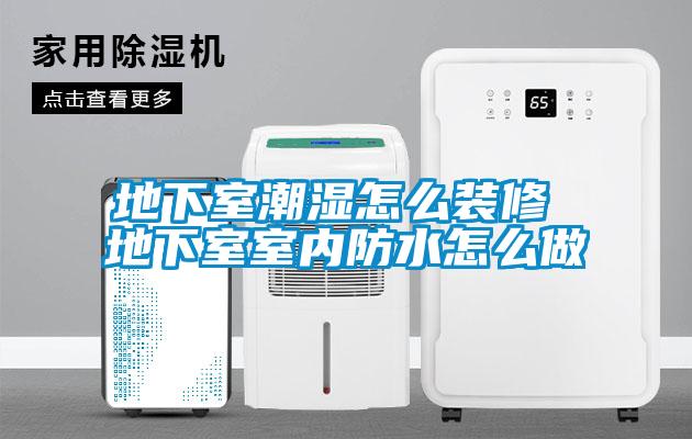 地下室潮濕怎么裝修 地下室室內防水怎么做
