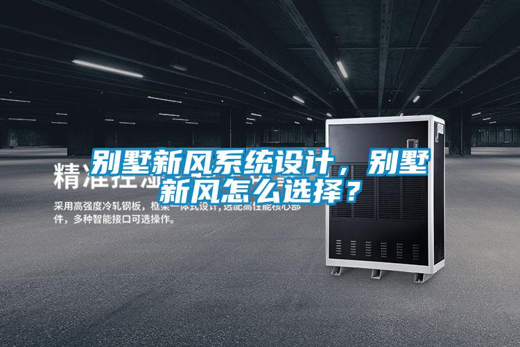 別墅新風(fēng)系統(tǒng)設(shè)計，別墅新風(fēng)怎么選擇？