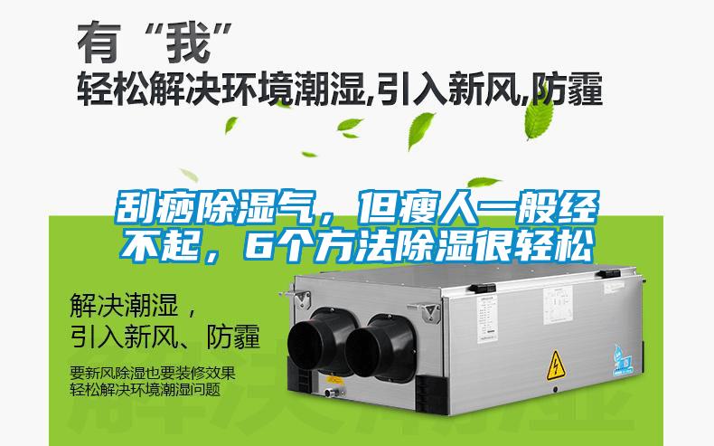 刮痧除濕氣，但瘦人一般經不起，6個方法除濕很輕松