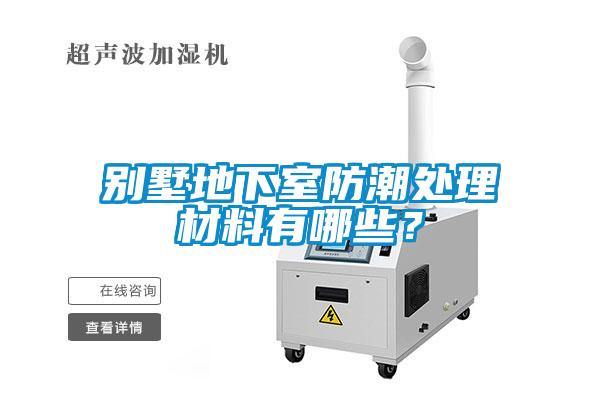 別墅地下室防潮處理材料有哪些？