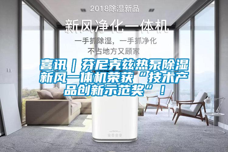 喜訊｜芬尼克茲熱泵除濕新風一體機榮獲“技術產品創新示范獎”！