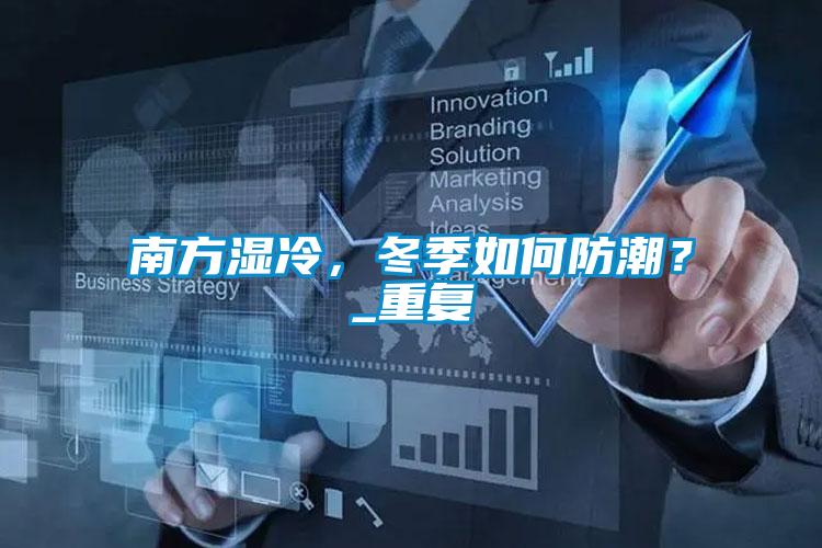 南方濕冷，冬季如何防潮？_重復