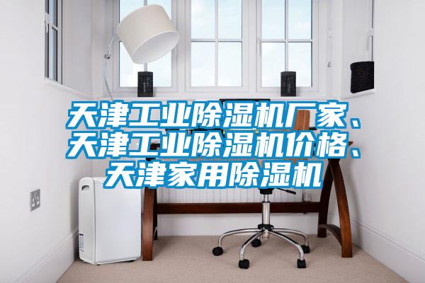 天津工業除濕機廠家、天津工業除濕機價格、天津家用除濕機
