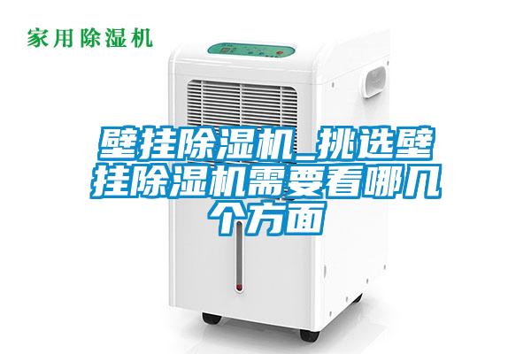 壁掛除濕機_挑選壁掛除濕機需要看哪幾個方面