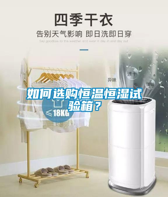 如何選購恒溫恒濕試驗(yàn)箱？