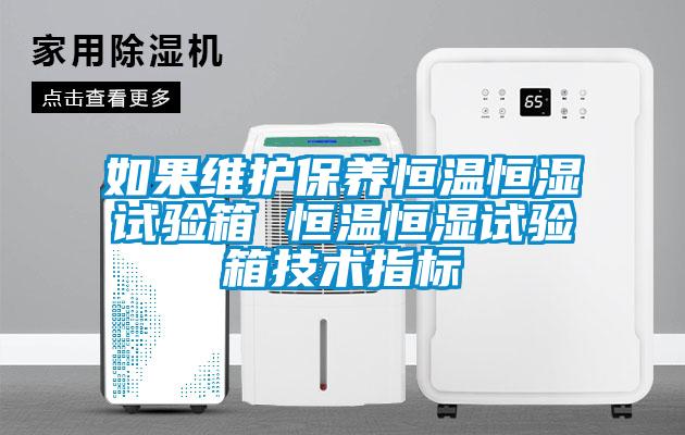 如果維護(hù)保養(yǎng)恒溫恒濕試驗箱 恒溫恒濕試驗箱技術(shù)指標(biāo)