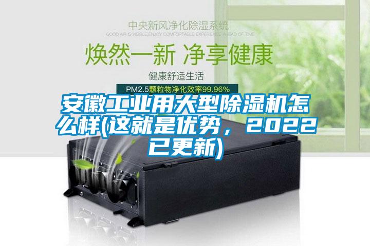 安徽工業(yè)用大型除濕機(jī)怎么樣(這就是優(yōu)勢，2022已更新)