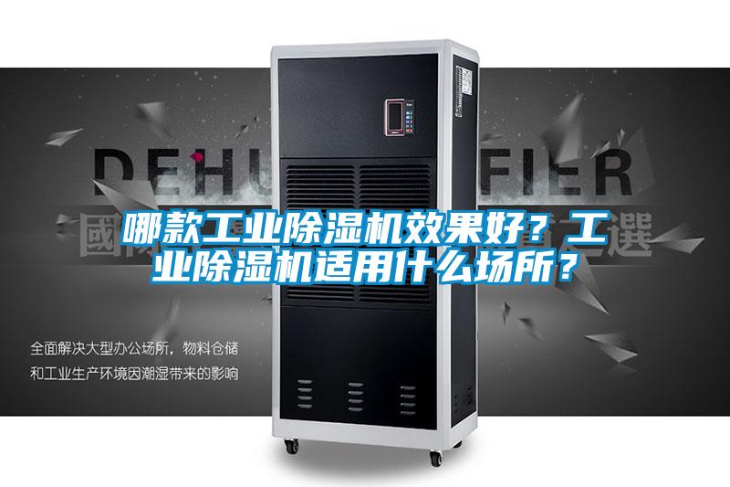 哪款工業除濕機效果好？工業除濕機適用什么場所？