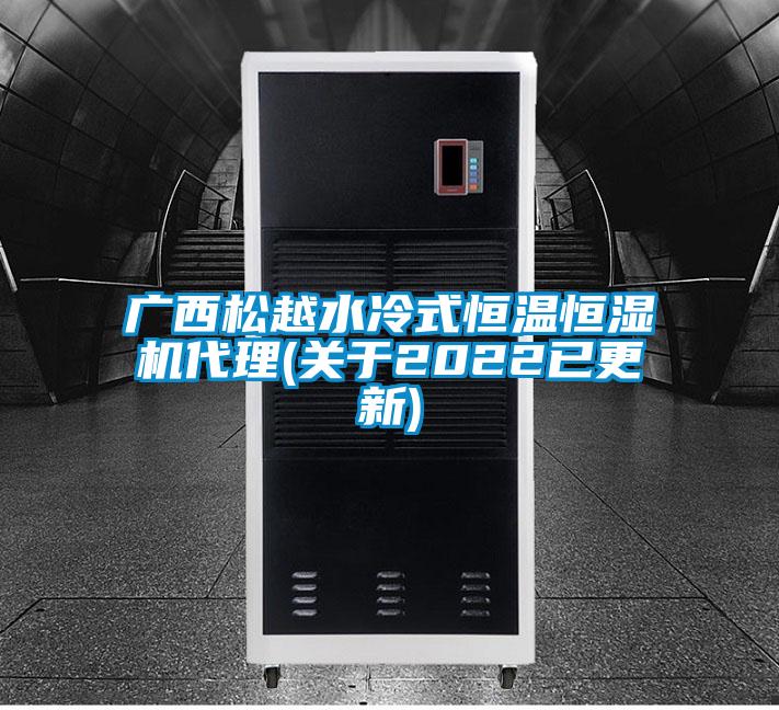 廣西松越水冷式恒溫恒濕機代理(關(guān)于2022已更新)