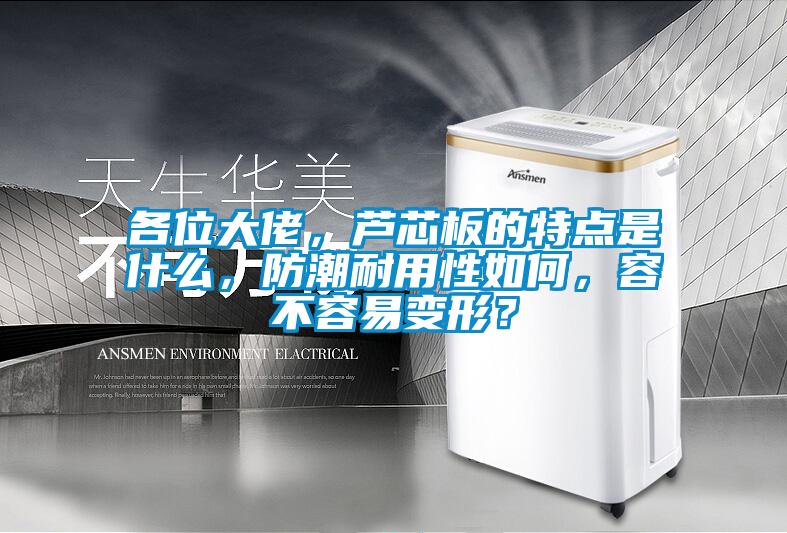 各位大佬，蘆芯板的特點是什么，防潮耐用性如何，容不容易變形？