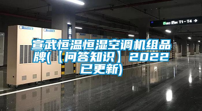 宣武恒溫恒濕空調(diào)機組品牌(【問答知識】2022已更新)