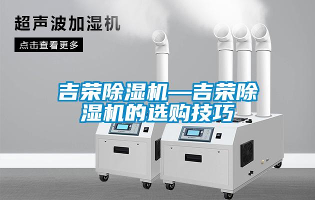 吉榮除濕機(jī)—吉榮除濕機(jī)的選購技巧