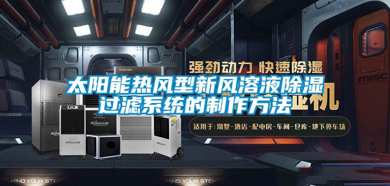太陽(yáng)能熱風(fēng)型新風(fēng)溶液除濕過(guò)濾系統(tǒng)的制作方法
