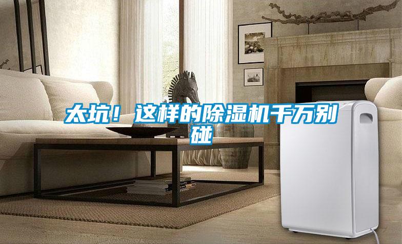 太坑！這樣的除濕機千萬別碰