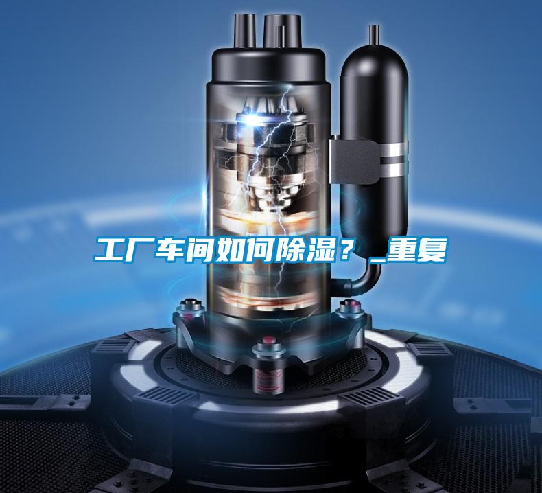 工廠車間如何除濕？_重復