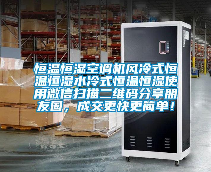 恒溫恒濕空調(diào)機風(fēng)冷式恒溫恒濕水冷式恒溫恒濕使用微信掃描二維碼分享朋友圈，成交更快更簡單！