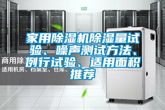 家用除濕機除濕量試驗、噪聲測試方法、例行試驗、適用面積推薦