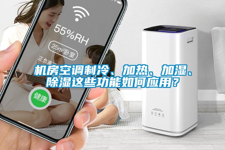 機房空調(diào)制冷、加熱、加濕、除濕這些功能如何應(yīng)用？